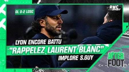 Lyon 0-2 Lille: &quot;Rappelez Laurent Blanc&quot; l&#39;OL doit changer de coach implore S.Guy