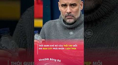 Thói quen khó bỏ của thầy Pep mỗi khi Man City phải nhận 1 bàn thua #viva24h #shorts #bongda