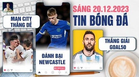 TIN BÓNG ĐÁ 20/12: MANCHESTER CITY THẮNG DỄ,CHELSEA ĐÁNH BẠI NEWCASTLE. MESSI THẮNG GIẢI GOAL50