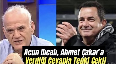 Acun Ilıcalı, Ahmet Çakar’a verdiği cevapla tepki çekti…