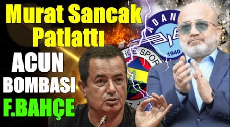 Murat Sancak Bombayı Patlattı | Acun Yeniden Fenerbahçe&#39;de..