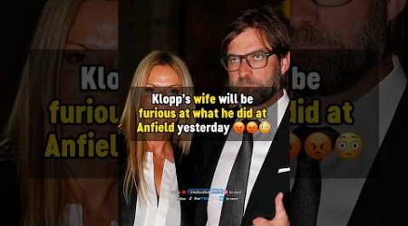 Klopp&#39;s wife will be FURIOUS at what he just did 