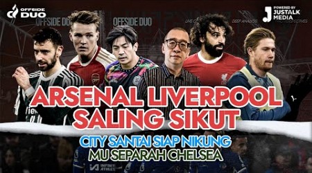 OFFSIDE DUO #122 : ARSENAL LIVERPOOL SALING SIKUT, CITY SANTAI SIAP NIKUNG, MU SEPARAH CHELSEA