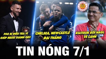 TIN NÓNG BÓNG ĐÁ 7/1| CHELSEA, NEWCASTLE ĐẠI THẮNG, PSG BỊ ĐIỀU TRA VỤ MESSI QBV, KIATISUK VỀ CAHN