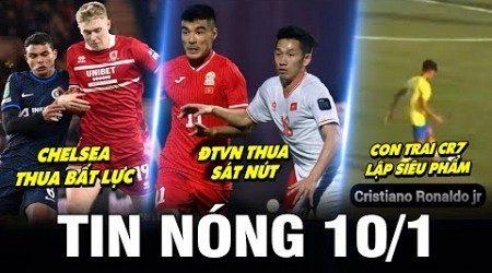 TIN NÓNG BÓNG ĐÁ 10/1| CHELSEA THUA BẤT LỰC, ĐTVN THUA SÁT NÚT, CON TRAI CR7 LẬP SIÊU PHẨM ĐÁ PHẠT