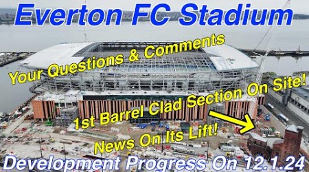 NEW Everton FC Stadium on 12.1.24. 1ST BARREL CLAD SECTION ON SITE + YOUR QUESTIONS AND COMMENTS!!