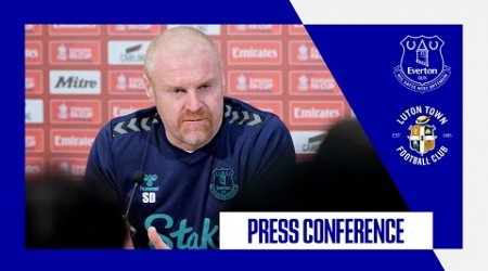 EVERTON V LUTON TOWN | Sean Dyche&#39;s Emirates FA Cup fourth round press conference