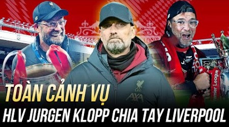 TOÀN CẢNH VỤ KLOPP CHIA TAY LIVERPOOL: MỘT NGÀY QUÁ ĐAU ĐỚN VỚI LỮ ĐOÀN ĐỎ