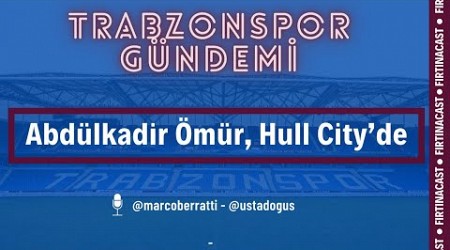 Abdülkadir Ömür, Hull City&#39;de! | Trabzonspor gündemi yayını