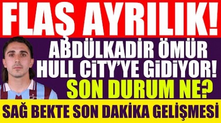 Flaş ayrılık! Abdülkadir Ömür Hull City’ye gidiyor! Son durum ne? Sağ bekte son dakika gelişmesi!