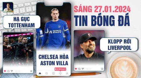 TIN BÓNG ĐÁ 27/1: MAN CITY HẠ GỤC TOTTENHAM,CHELSEA HÒA ASTON VILLA,KLOPP RỜI LIVERPOOL VÀO CUỐI MÙA