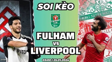 [CHỐT KÈO]: FULHAM vs LIVERPOOL - EFL CUP | TẤM VÉ CHUNG KẾT CÒN LẠI DÀNH CHO AI?