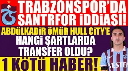 Trabzonspor’da santrfor iddiası! Abdülkadir Ömür HulL City’e hangi şartlarda gitti? 1 Kötü haber