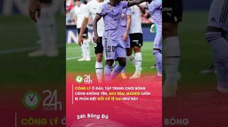 Tập trung đá bóng nhưng sao Real Madrid vẫn bị đối xử bất công như này#24hbongda #shorts #24hmedia