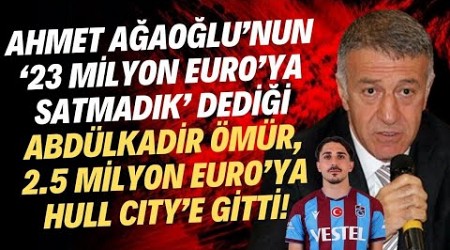 Ahmet Ağaoğlu&#39;nun &#39;23 Milyon Euro&#39;ya satmadık&#39; dediği Abdülkadir Ömür, 2.5 milyon Euro&#39;ya gitti