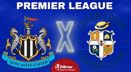 NEWCASTLE X LUTON AO VIVO | PREMIER LEAGUE - RODADA 23 | NARRAÇÃO