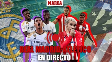 EN DIRECTO I Real Madrid - Atlético de Madrid, previa y narración del partido en vivo I MARCA