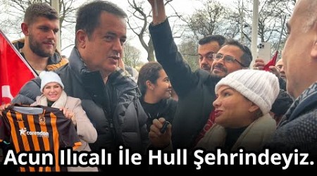 Hull City Maçını İzlemek ve Acun Ilıcalı İle Görüşmek İçin Hull Şehrindeyiz.