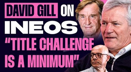 David Gill Exclusive Interview: On INEOS &amp; Jim Ratcliffe Man Utd Take Over | “We Have To Win” Part 1