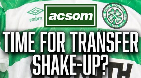 Are Celtic looking to shake up recruitment for summer? // A Celtic State of Mind // ACSOM