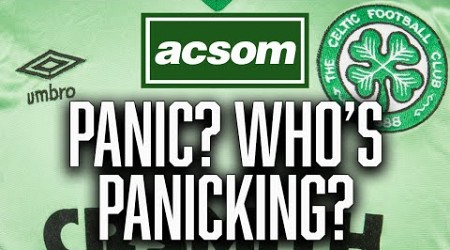 Why narrative of Celtic &quot;panic&quot; is so predictable &amp; miles off // A Celtic State of Mind // ACSOM