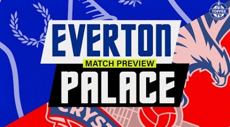 Everton V Crystal Palace | Match Preview