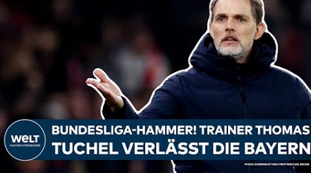 BUNDESLIGA: Paukenschlag! Trainer Thomas Tuchel verlässt FC Bayern München am Saisonende!