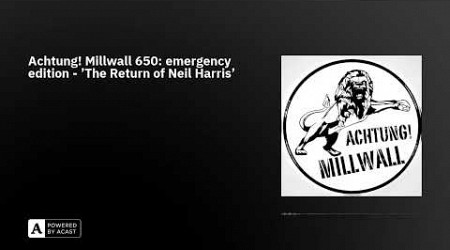 Achtung! Millwall 650: emergency edition - &#39;The Return of Neil Harris&#39;