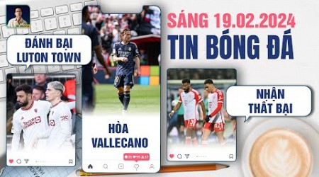 TIN BÓNG ĐÁ 19/2: MAN UNITED ĐÁNH BẠI LUTON TOWN, REAL HÒA RAYO VALLECANO, BAYERN NHẬN THẤT BẠI