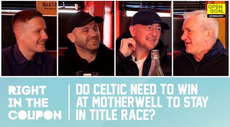 DO CELTIC NEED TO WIN AT MOTHERWELL TO STAY IN TITLE RACE? | Right In The Coupon