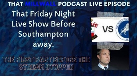 That Millwall Podcast Friday Night Live Show Before Southampton away.