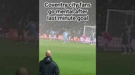 Coventry city fans go mental after last minute equaliser!!! #football #championship #limbs #goal