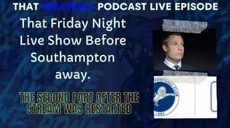 Second Part of The Millwall Podcast Show Before Southampton. (After Stream Stopped)