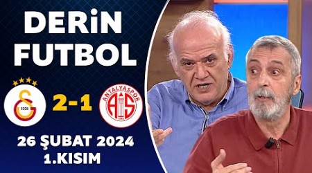 Derin Futbol 26 Şubat 2024 1.Kısım / Galatasaray 2-1 Antalyaspor