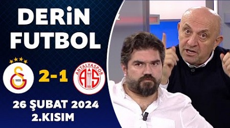 Derin Futbol 26 Şubat 2024 2.Kısım / Galatasaray 2-1 Antalyaspor