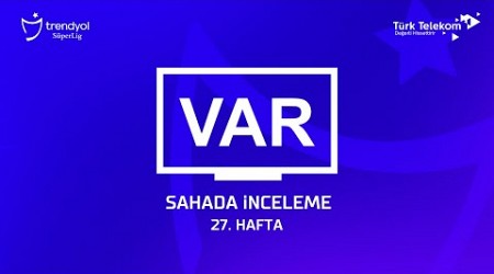 Trendyol Süper Lig 27. Hafta - VAR Kayıtları – Sahada İnceleme