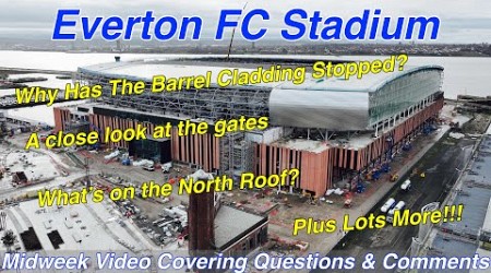 NEW Everton FC Stadium on 28.2.24.Barrel Cladding Stopped?? Your Comments &amp; Questions..