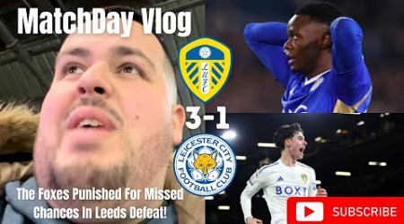 The Foxes Punished For Missed Chances In Leeds Defeat!|Leeds United 3-1 Leicester City|Matchday Vlog