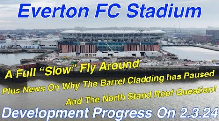 NEW Everton FC Stadium at Bramley Moore Dock. A Full FlyAround on 2.3.24. Extra Close Shots!!