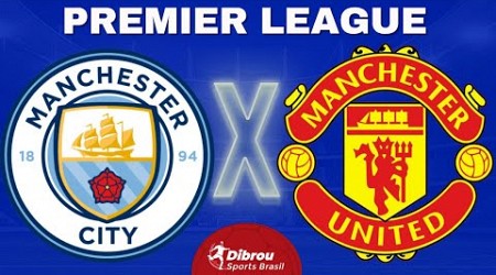 MANCHESTER CITY X MANCHESTER UNITED AO VIVO | PREMIER LEAGUE - RODADA 27 | NARRAÇÃO