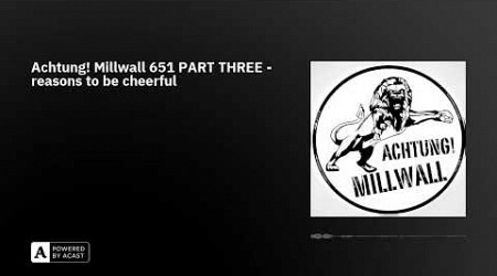 Achtung! Millwall 651 PART THREE - reasons to be cheerful