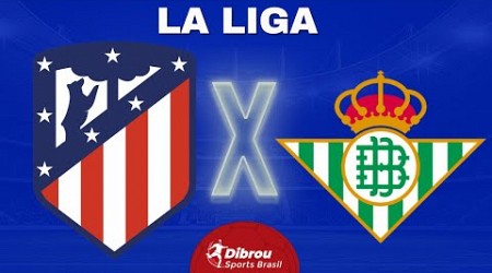 ATLÉTICO DE MADRID X BETIS AO VIVO | LA LIGA - RODADA 27 | NARRAÇÃO