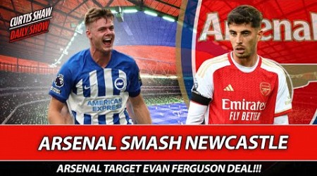 Arsenal Smash Newcastle - Arsenal Target Evan Ferguson Deal - Partey &amp; Zinchenko Return