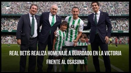 REAL BETIS REALIZA HOMENAJE A GUARDADO EN LA VICTORIA FRENTE AL OSASUNA