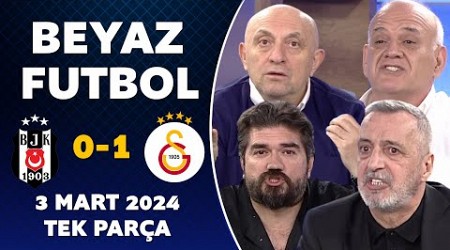 Beyaz Futbol 3 Mart 2024 Tek Parça / Beşiktaş 0-1 Galatasaray