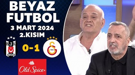 Beyaz Futbol 3 Mart 2024 2.Kısım / Beşiktaş 0-1 Galatasaray