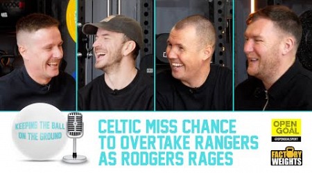 CELTIC MISS CHANCE TO OVERTAKE RANGERS AS RODGERS RAGES | Keeping The Ball On The Ground