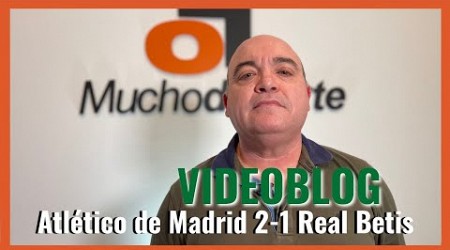 El videoblog de Javier León del #atlético 2-1 #betis: &quot;Pellegrini derrotó al Betis&quot;