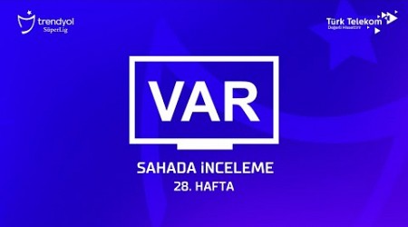 Trendyol Süper Lig 28. Hafta - VAR Kayıtları – Sahada İnceleme