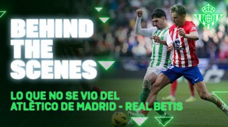 BEHIND THE SCENES | Atlético de Madrid - Real Betis | Real BETIS Balompié ⚽